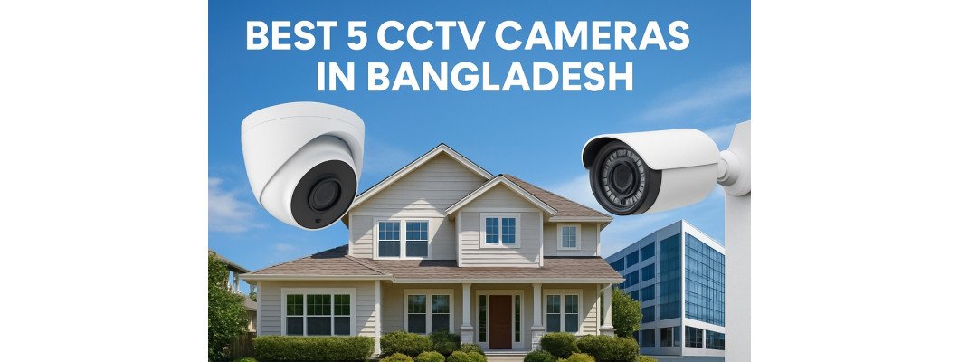 Best 5 CCTV Cameras in Bangladesh Best 5 CCTV Cameras in Bangladesh