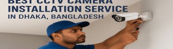 Best CCTV Camera Installation Service in Dhaka, Bangladesh