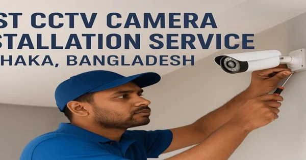 Best CCTV Camera Installation Service in Dhaka, Bangladesh